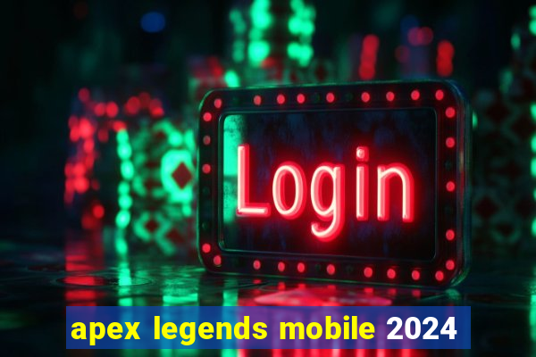 apex legends mobile 2024